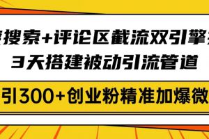 百度搜索+评论区截流双引擎技术，3天搭建被动引流管道，日引300+创业粉