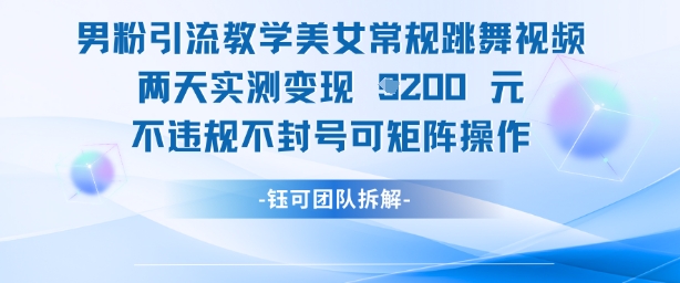 男粉引流教學美女常規跳舞視頻兩天實測變現1k+，不違規不封號可矩陣操作